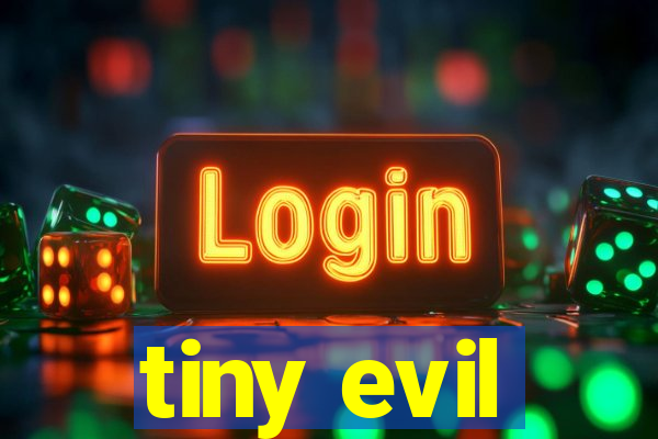 tiny evil